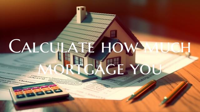 Calculate how much mortgage ...